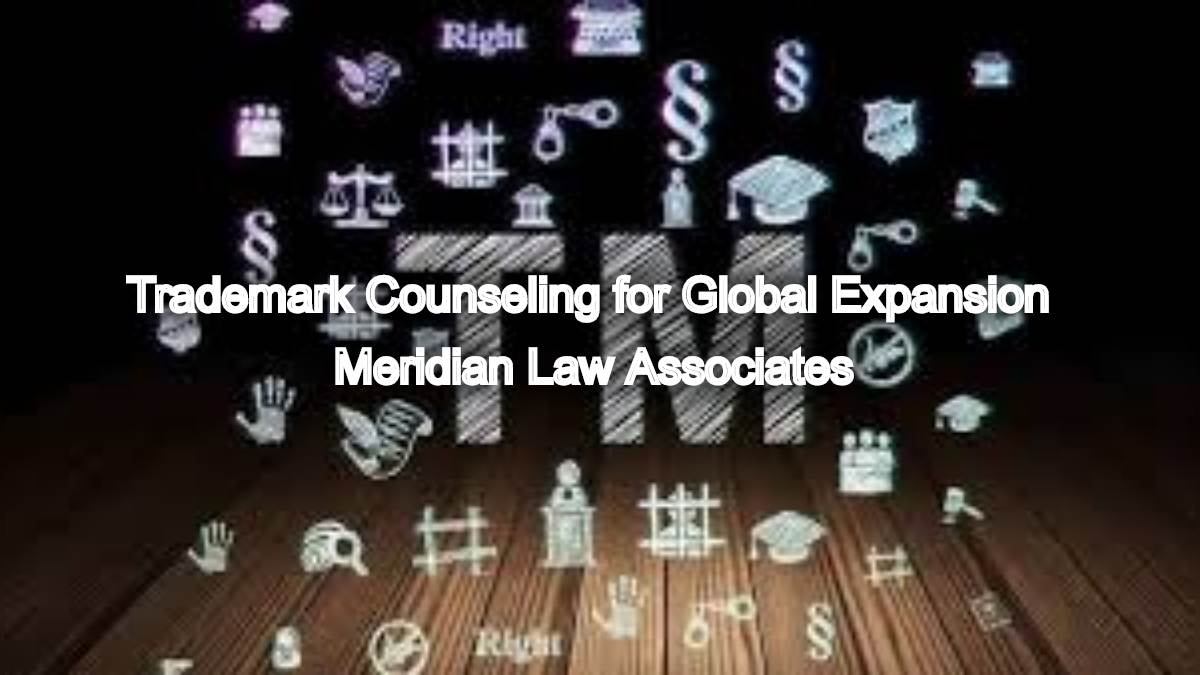 Benefits of Trademark Counseling for Global Expansion of Businesses